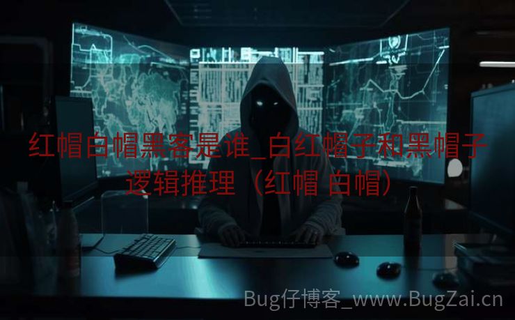 红帽白帽黑客是谁_白红帽子和黑帽子逻辑推理（红帽 白帽）