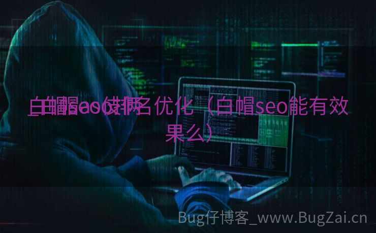 白帽seo伎俩
_白帽aso排名优化（白帽seo能有效果么）
