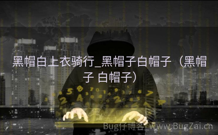 黑帽白上衣骑行_黑帽子白帽子（黑帽子 白帽子）