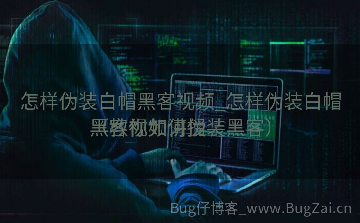 怎样伪装白帽黑客视频_怎样伪装白帽黑客视频讲授

（教你如何伪装黑客）