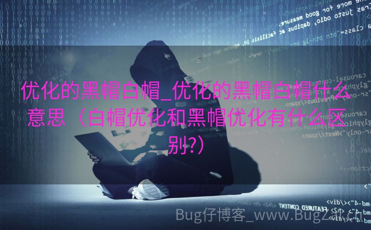 优化的黑帽白帽_优化的黑帽白帽什么意思（白帽优化和黑帽优化有什么区别?）